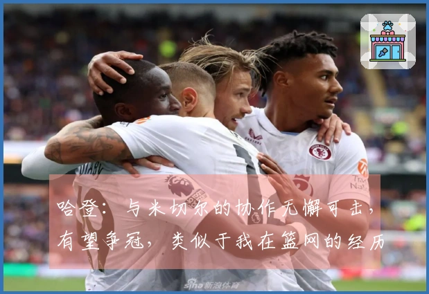 哈登：与米切尔的协作无懈可击，有望争冠，类似于我在篮网的经历