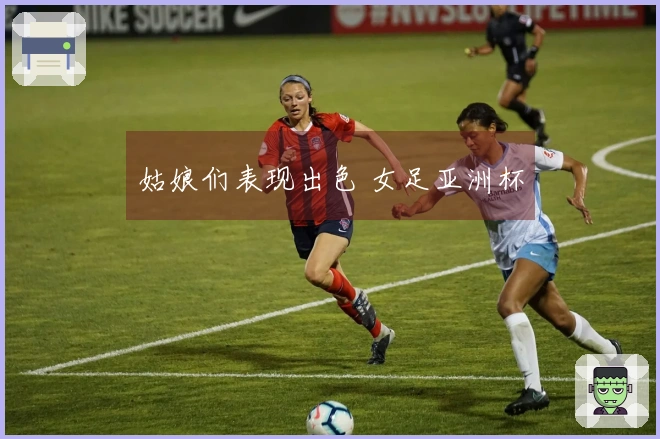 姑娘们表现出色 女足亚洲杯